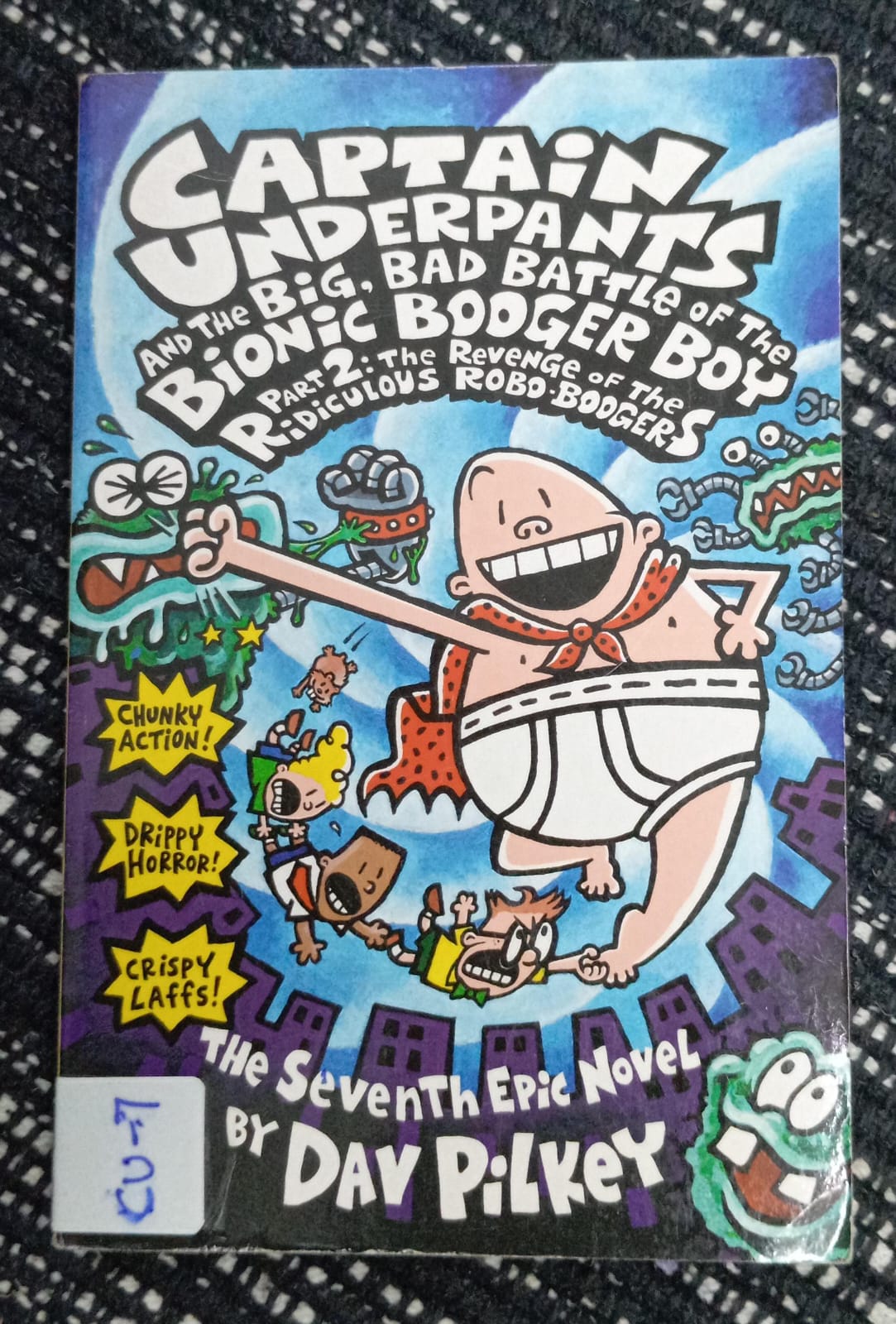 CAPTAIN UNDERPANTS AND THE BIG, BAD BATTLE OF THE BIONIC BODGER BOY PART 2 : THE REVENGE OF THE RIDICULOUS ROBO-BOOGERS – CU-7