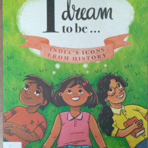 I DREAM TO BE... INDIA'S ICONS FROM HISTORY